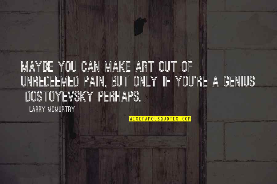 Eleventh Doctor Inspirational Quotes By Larry McMurtry: Maybe you can make art out of unredeemed