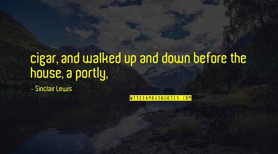 Eleventh Grade Burns Quotes By Sinclair Lewis: cigar, and walked up and down before the