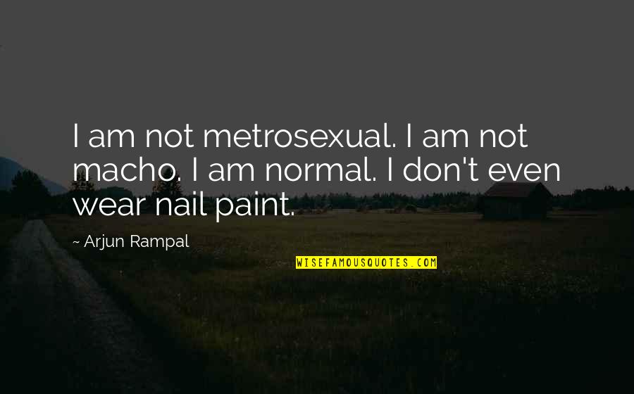 Eleventh Plague Quotes By Arjun Rampal: I am not metrosexual. I am not macho.