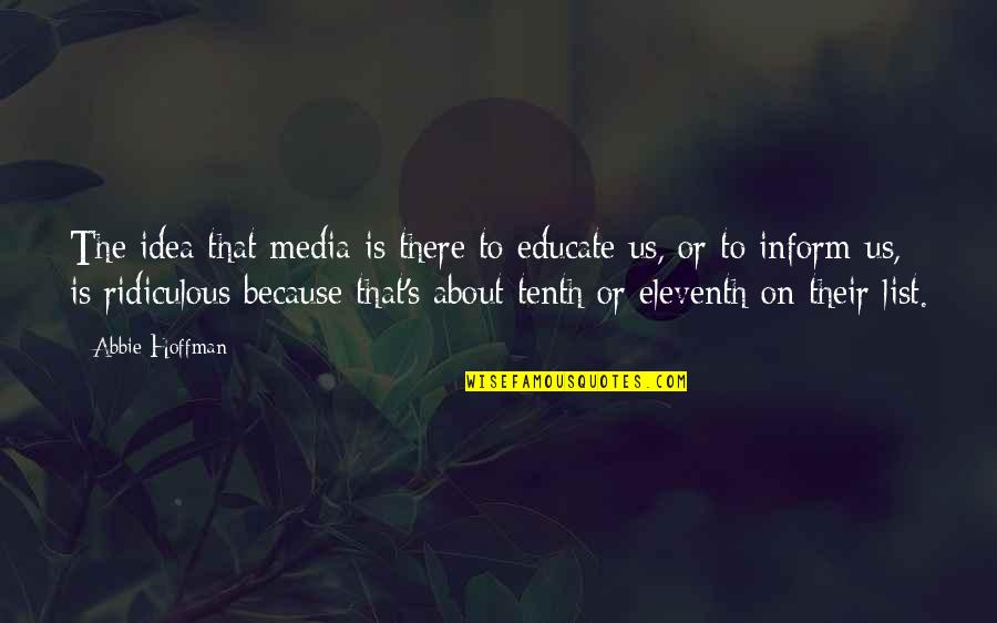 Eleventh Quotes By Abbie Hoffman: The idea that media is there to educate Eleventh Quotes By Abbie Hoffman: The idea that media is there to educate
