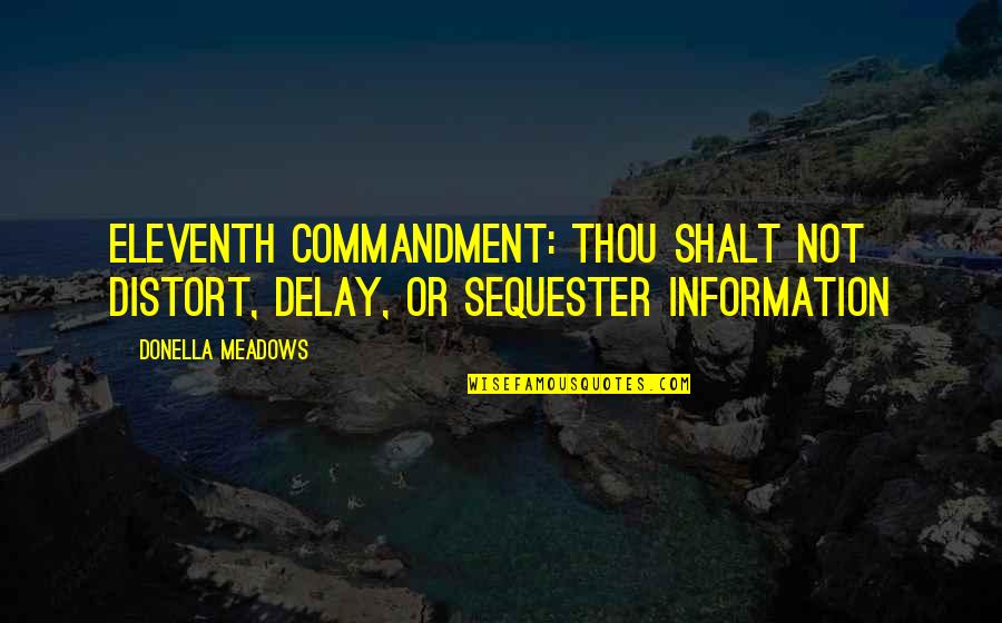 Eleventh Quotes By Donella Meadows: Eleventh Commandment: Thou shalt not distort, delay, or