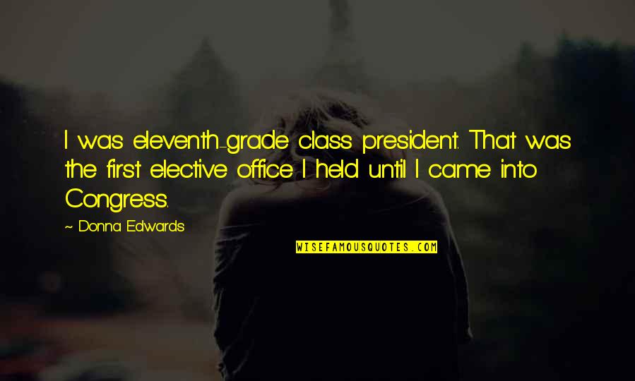 Eleventh Quotes By Donna Edwards: I was eleventh-grade class president. That was the Eleventh Quotes By Donna Edwards: I was eleventh-grade class president. That was the