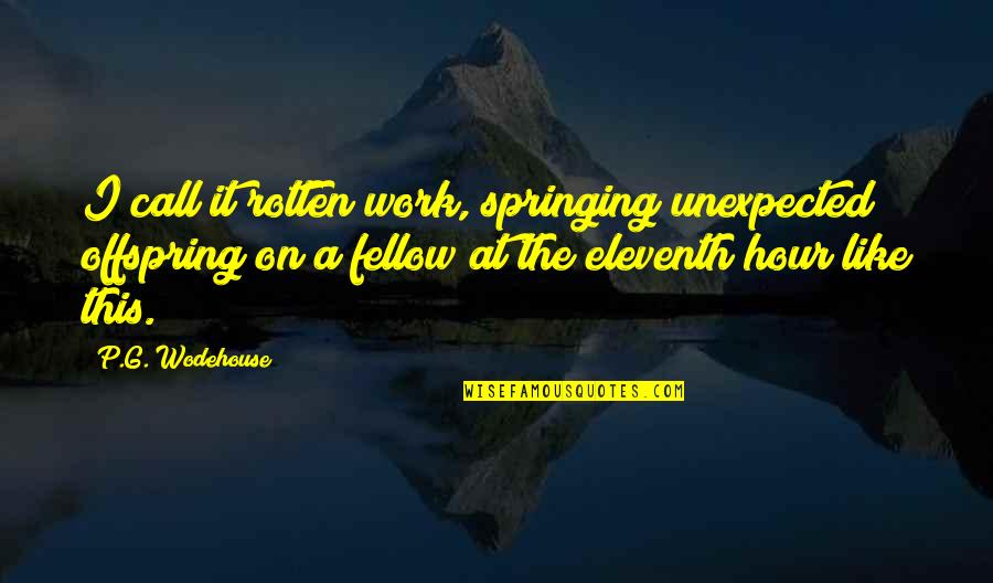 Eleventh Quotes By P.G. Wodehouse: I call it rotten work, springing unexpected offspring Eleventh Quotes By P.G. Wodehouse: I call it rotten work, springing unexpected offspring