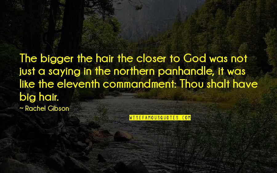 Eleventh Quotes By Rachel Gibson: The bigger the hair the closer to God Eleventh Quotes By Rachel Gibson: The bigger the hair the closer to God
