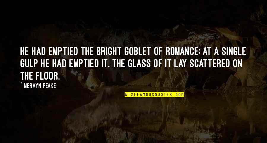 Eleventy Sneakers Quotes By Mervyn Peake: He had emptied the bright goblet of romance; Eleventy Sneakers Quotes By Mervyn Peake: He had emptied the bright goblet of romance;