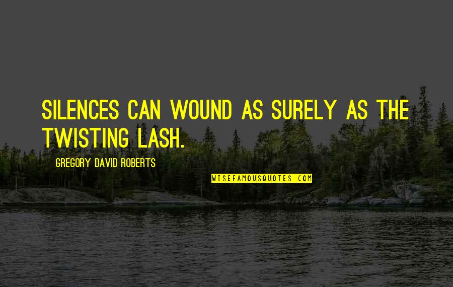 Elewhere Quotes By Gregory David Roberts: Silences can wound as surely as the twisting Elewhere Quotes By Gregory David Roberts: Silences can wound as surely as the twisting