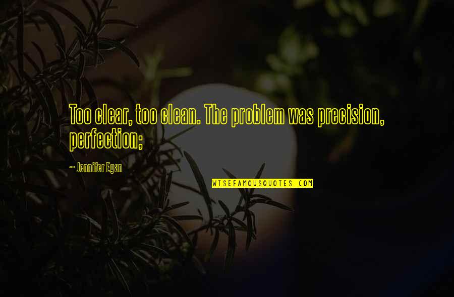 Elexa Youtube Quotes By Jennifer Egan: Too clear, too clean. The problem was precision, Elexa Youtube Quotes By Jennifer Egan: Too clear, too clean. The problem was precision,
