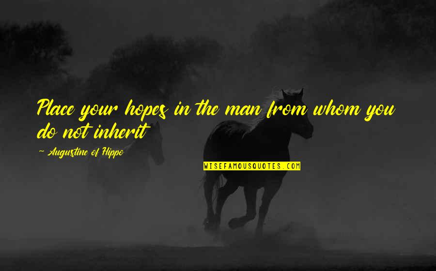 Elexis Quotes By Augustine Of Hippo: Place your hopes in the man from whom Elexis Quotes By Augustine Of Hippo: Place your hopes in the man from whom