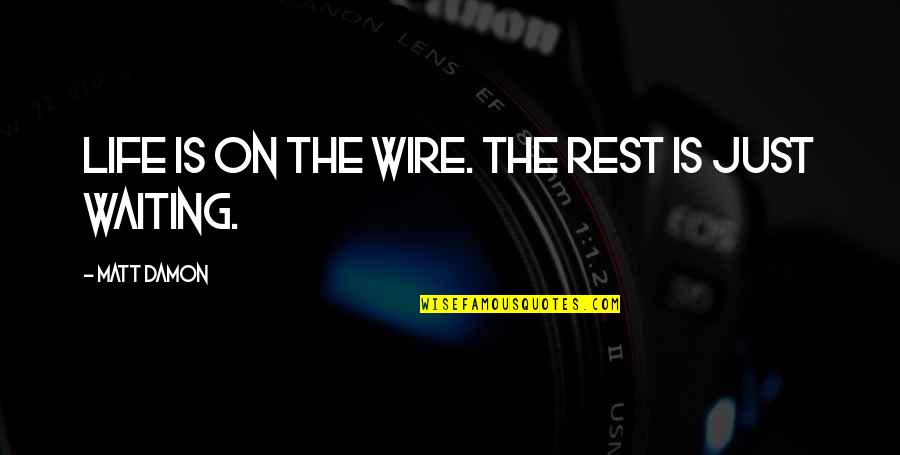 Eleya Maureen Quotes By Matt Damon: Life is on the wire. The rest is