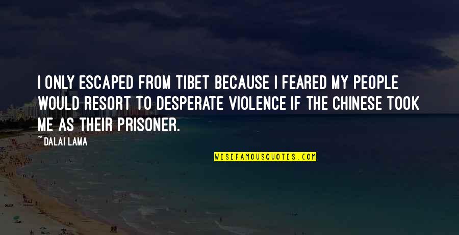 Eleyana Quotes By Dalai Lama: I only escaped from Tibet because I feared
