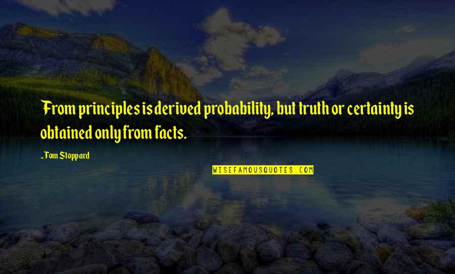 Eleyana Quotes By Tom Stoppard: From principles is derived probability, but truth or
