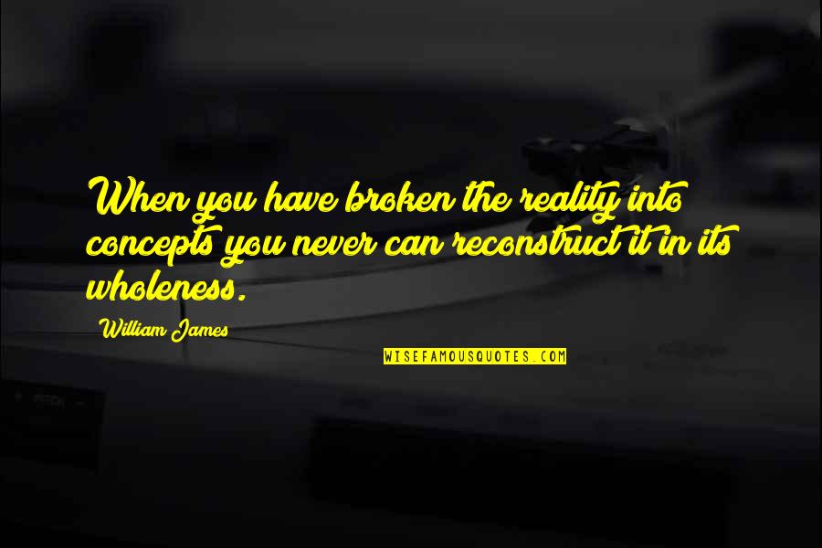 Eleys Ford Quotes By William James: When you have broken the reality into concepts Eleys Ford Quotes By William James: When you have broken the reality into concepts