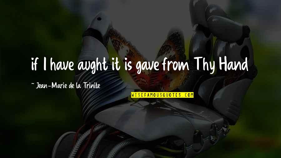 Elf Film Quotes By Jean-Marie De La Trinite: if I have aught it is gave from