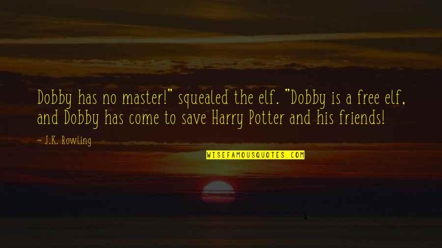 Elf Friends Quotes By J.K. Rowling: Dobby has no master!" squealed the elf. "Dobby