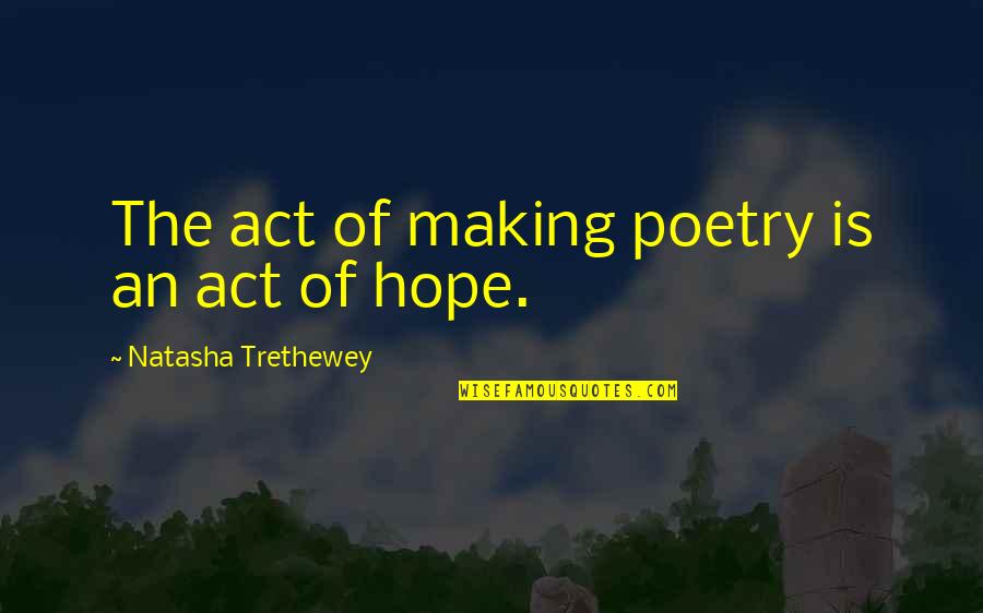 Elf Gumdrop Quotes By Natasha Trethewey: The act of making poetry is an act