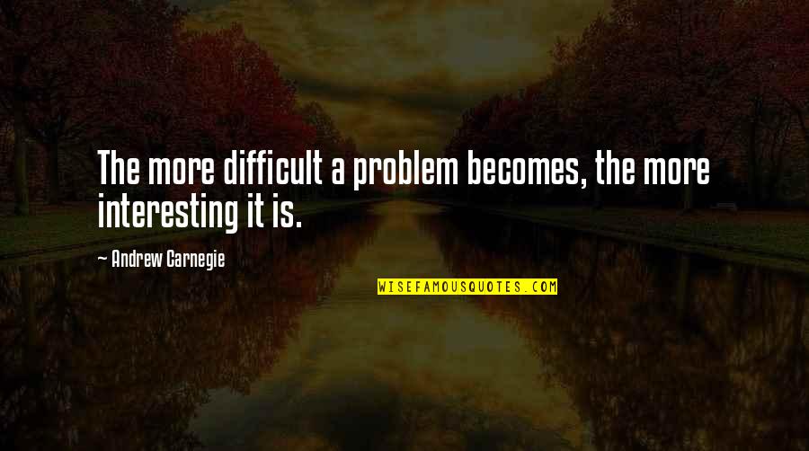 Elf Mailroom Quotes By Andrew Carnegie: The more difficult a problem becomes, the more Elf Mailroom Quotes By Andrew Carnegie: The more difficult a problem becomes, the more