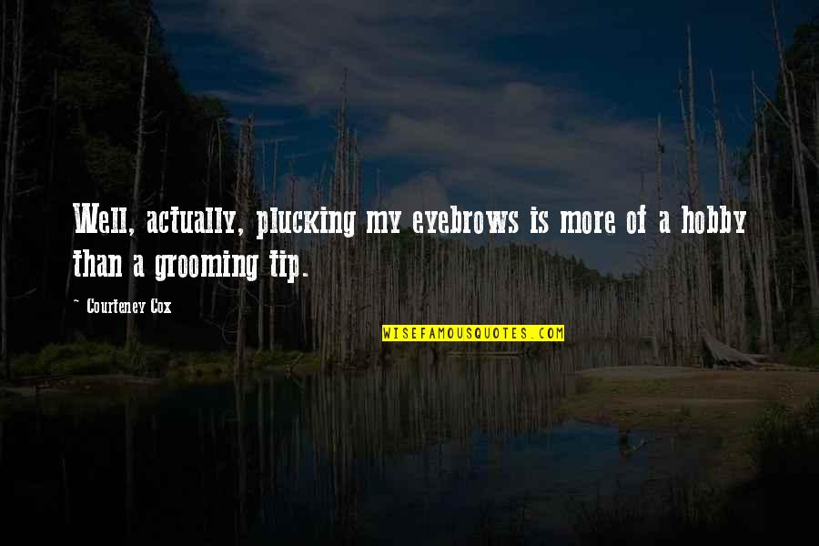 Elf Rs Ljning Quotes By Courteney Cox: Well, actually, plucking my eyebrows is more of