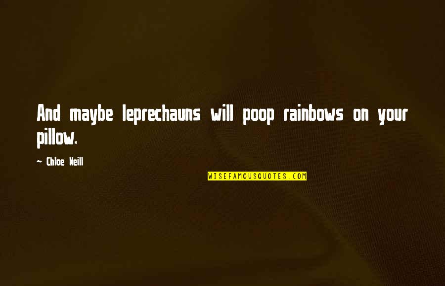 Elf Snuggle Quotes By Chloe Neill: And maybe leprechauns will poop rainbows on your