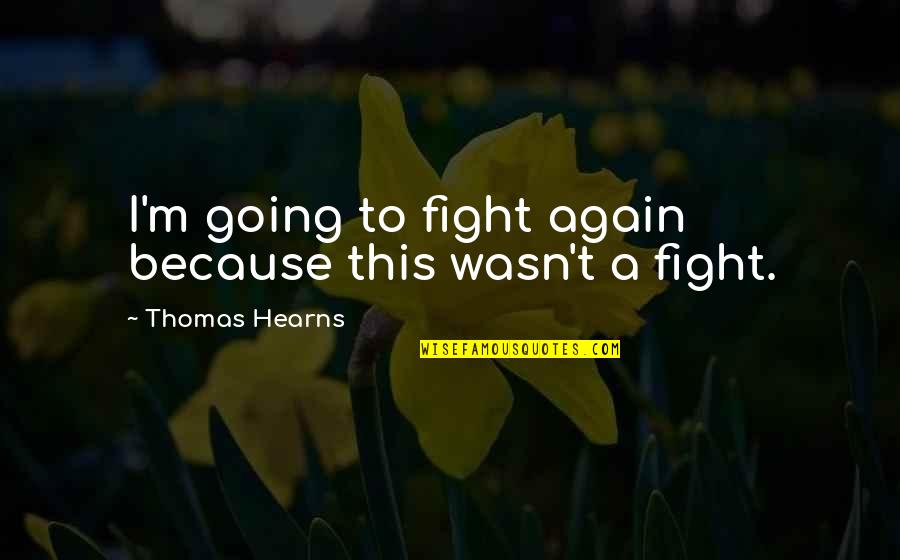 Elf Yourself Quotes By Thomas Hearns: I'm going to fight again because this wasn't Elf Yourself Quotes By Thomas Hearns: I'm going to fight again because this wasn't