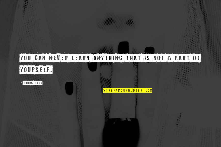 Elfa Closet Quotes By Louis Kahn: You can never learn anything that is not