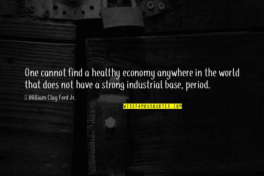 Elfagr Quotes By William Clay Ford Jr.: One cannot find a healthy economy anywhere in Elfagr Quotes By William Clay Ford Jr.: One cannot find a healthy economy anywhere in