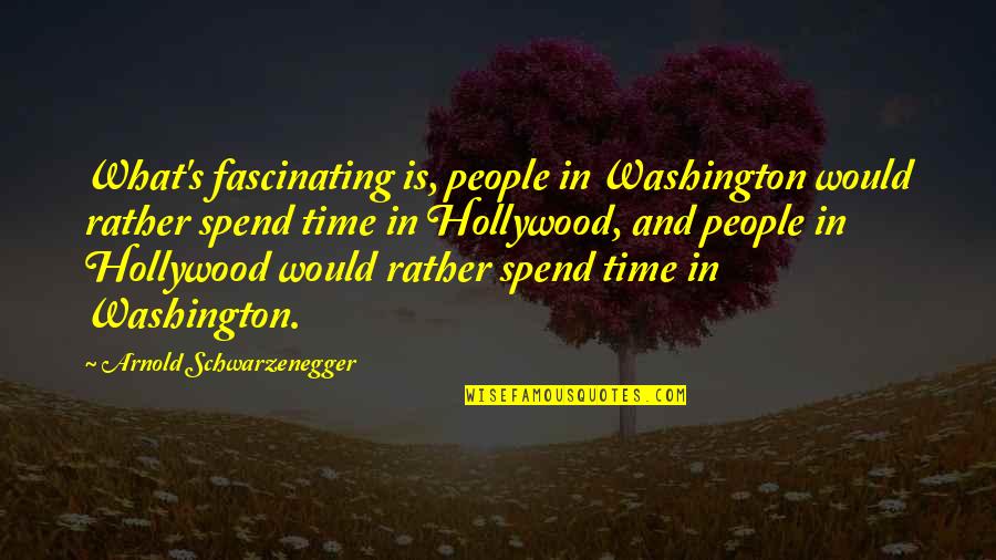 Elfblood Quotes By Arnold Schwarzenegger: What's fascinating is, people in Washington would rather