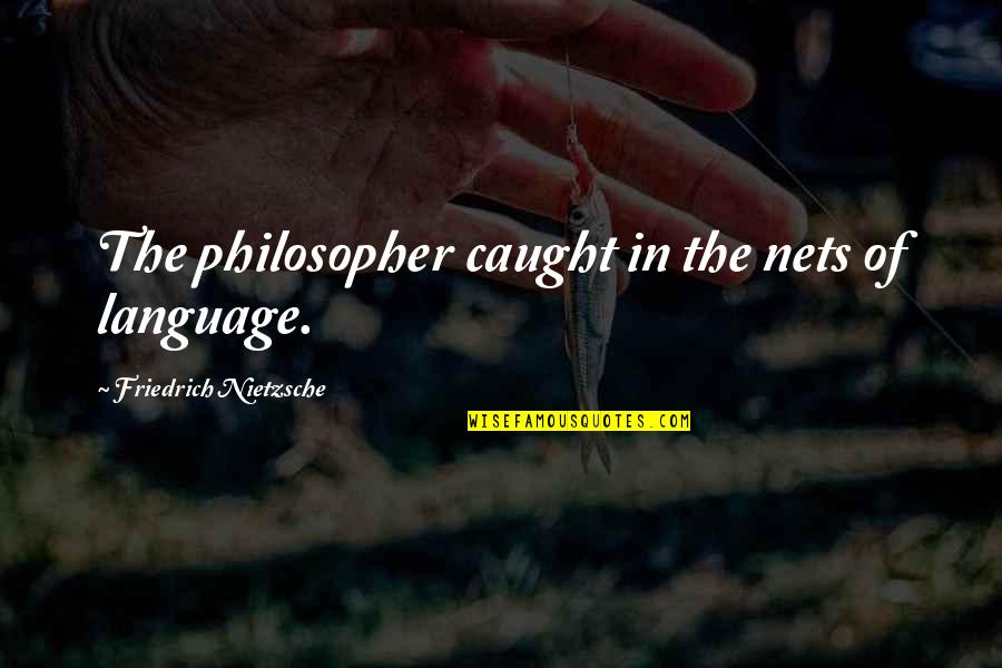 Elfblood Quotes By Friedrich Nietzsche: The philosopher caught in the nets of language.