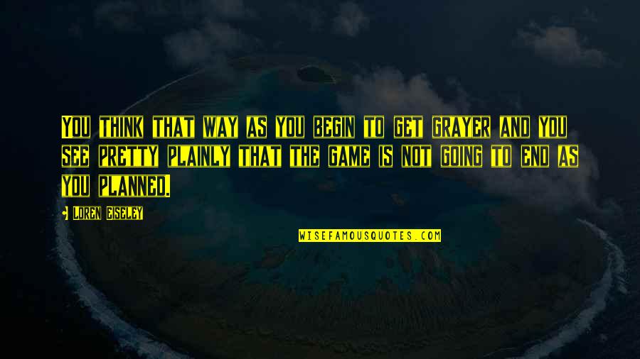 Elfed Ideas Quotes By Loren Eiseley: You think that way as you begin to