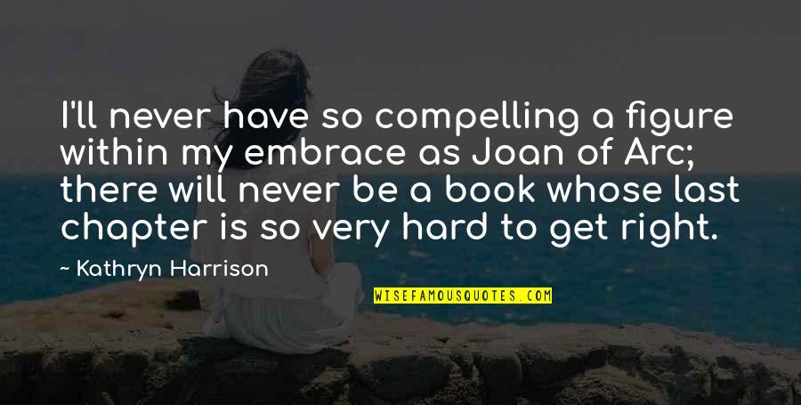 Elfiness Quotes By Kathryn Harrison: I'll never have so compelling a figure within Elfiness Quotes By Kathryn Harrison: I'll never have so compelling a figure within