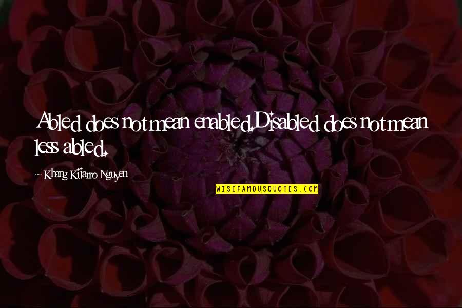Elfish Welfare Quotes By Khang Kijarro Nguyen: Abled does not mean enabled.Disabled does not mean Elfish Welfare Quotes By Khang Kijarro Nguyen: Abled does not mean enabled.Disabled does not mean