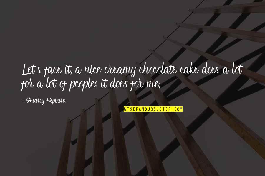 Elfler Ne Quotes By Audrey Hepburn: Let's face it, a nice creamy chocolate cake Elfler Ne Quotes By Audrey Hepburn: Let's face it, a nice creamy chocolate cake
