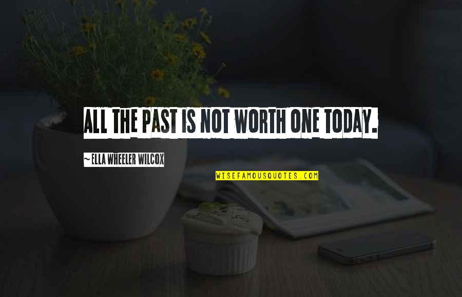 Elfler Ne Quotes By Ella Wheeler Wilcox: All the past is not worth one today. Elfler Ne Quotes By Ella Wheeler Wilcox: All the past is not worth one today.