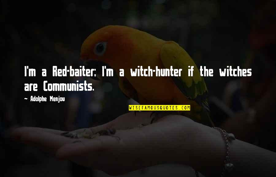 Elfler Ve Quotes By Adolphe Menjou: I'm a Red-baiter; I'm a witch-hunter if the Elfler Ve Quotes By Adolphe Menjou: I'm a Red-baiter; I'm a witch-hunter if the