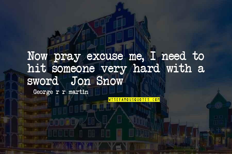 Elfler Ve Quotes By George R R Martin: Now pray excuse me, I need to hit Elfler Ve Quotes By George R R Martin: Now pray excuse me, I need to hit