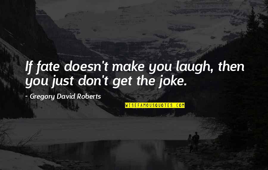 Elfler Ve Quotes By Gregory David Roberts: If fate doesn't make you laugh, then you