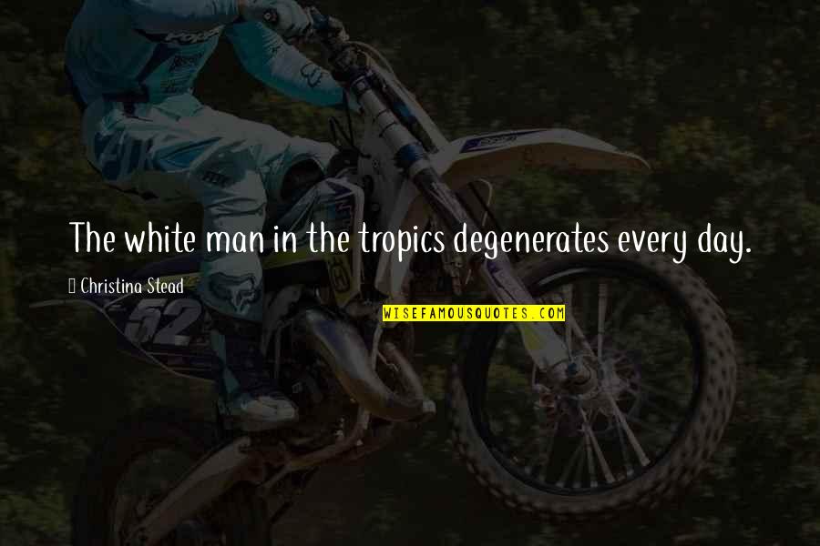 Elfman Fairy Quotes By Christina Stead: The white man in the tropics degenerates every Elfman Fairy Quotes By Christina Stead: The white man in the tropics degenerates every