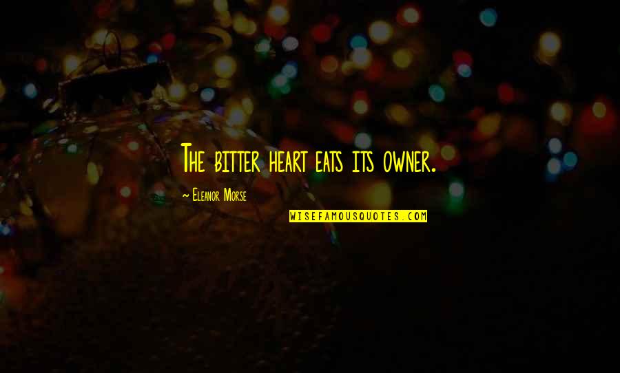 Elfman Fairy Quotes By Eleanor Morse: The bitter heart eats its owner. Elfman Fairy Quotes By Eleanor Morse: The bitter heart eats its owner.