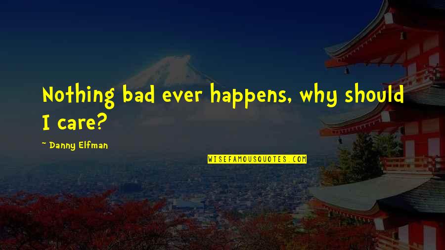 Elfman Quotes By Danny Elfman: Nothing bad ever happens, why should I care?