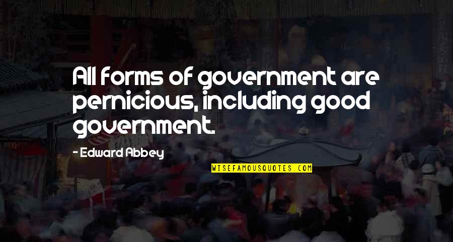 Elfogadhatatlan Quotes By Edward Abbey: All forms of government are pernicious, including good
