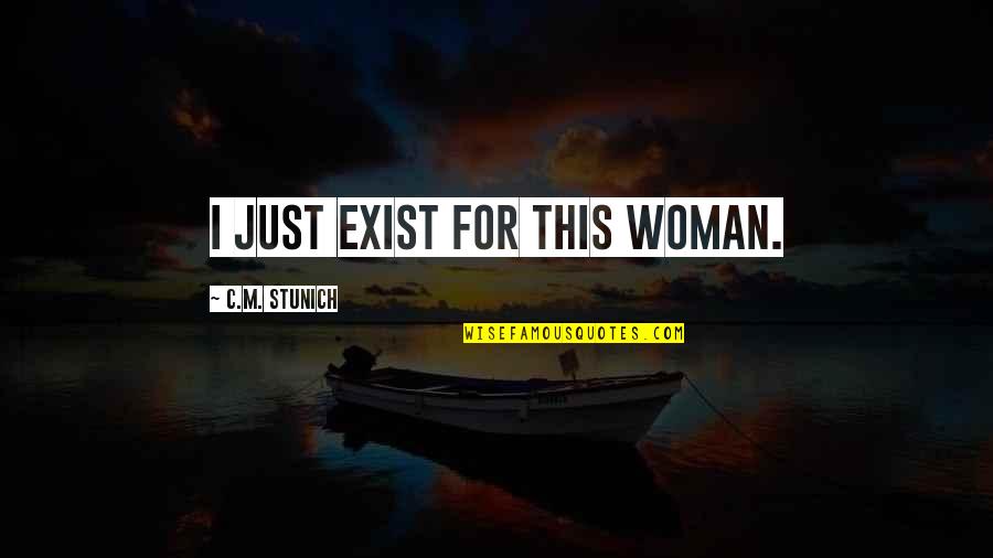 Elfogadni Angolul Quotes By C.M. Stunich: I just exist for this woman. Elfogadni Angolul Quotes By C.M. Stunich: I just exist for this woman.