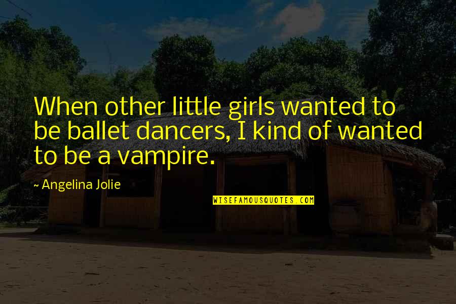 Elfordult Quotes By Angelina Jolie: When other little girls wanted to be ballet