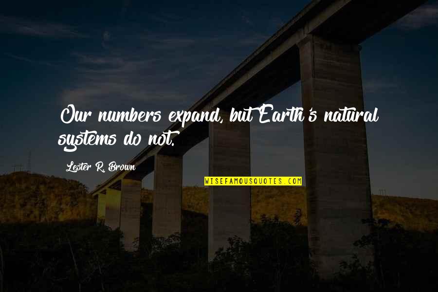 Elfos Mom Quotes By Lester R. Brown: Our numbers expand, but Earth's natural systems do
