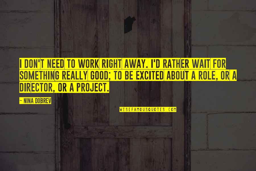 Elfovia Quotes By Nina Dobrev: I don't need to work right away. I'd