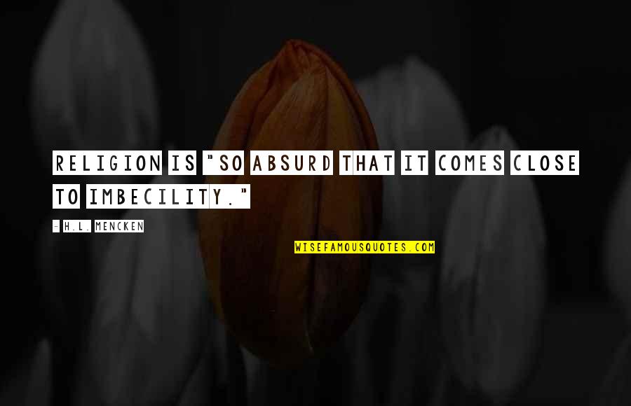 Elfquest Books Quotes By H.L. Mencken: Religion is "so absurd that it comes close Elfquest Books Quotes By H.L. Mencken: Religion is "so absurd that it comes close