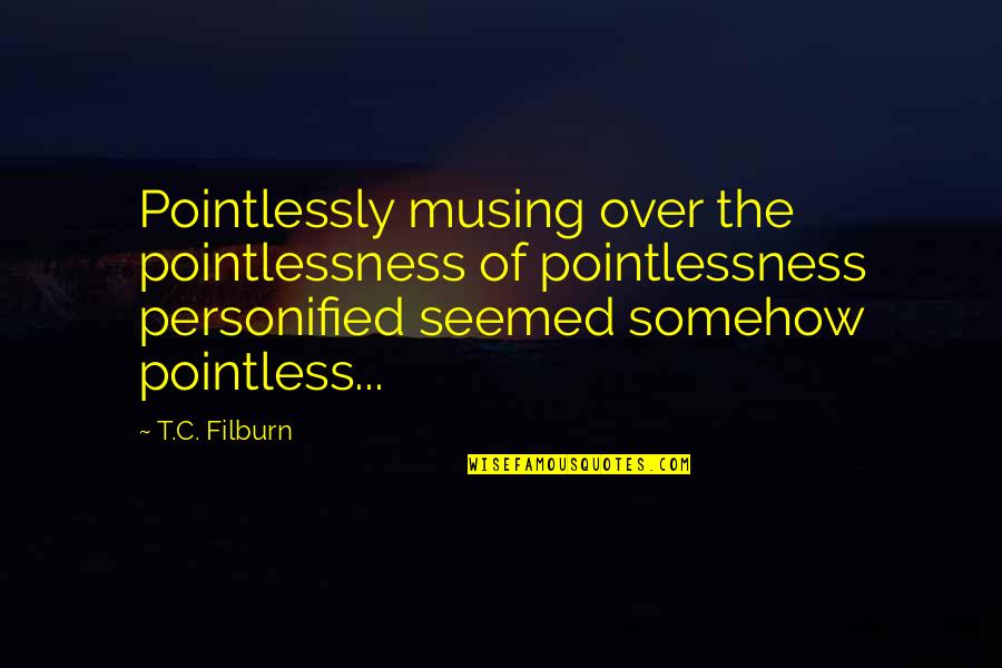 Elfquest Timeline Quotes By T.C. Filburn: Pointlessly musing over the pointlessness of pointlessness personified Elfquest Timeline Quotes By T.C. Filburn: Pointlessly musing over the pointlessness of pointlessness personified