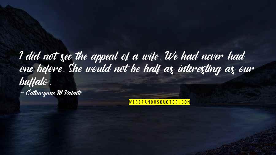 Elfred Lee Quotes By Catherynne M Valente: I did not see the appeal of a Elfred Lee Quotes By Catherynne M Valente: I did not see the appeal of a