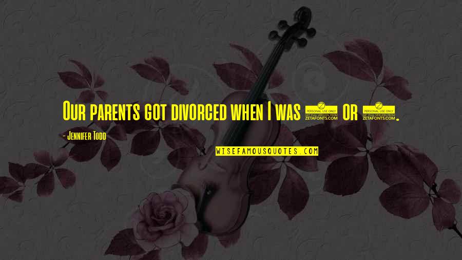 Elfred Lee Quotes By Jennifer Todd: Our parents got divorced when I was 8 Elfred Lee Quotes By Jennifer Todd: Our parents got divorced when I was 8