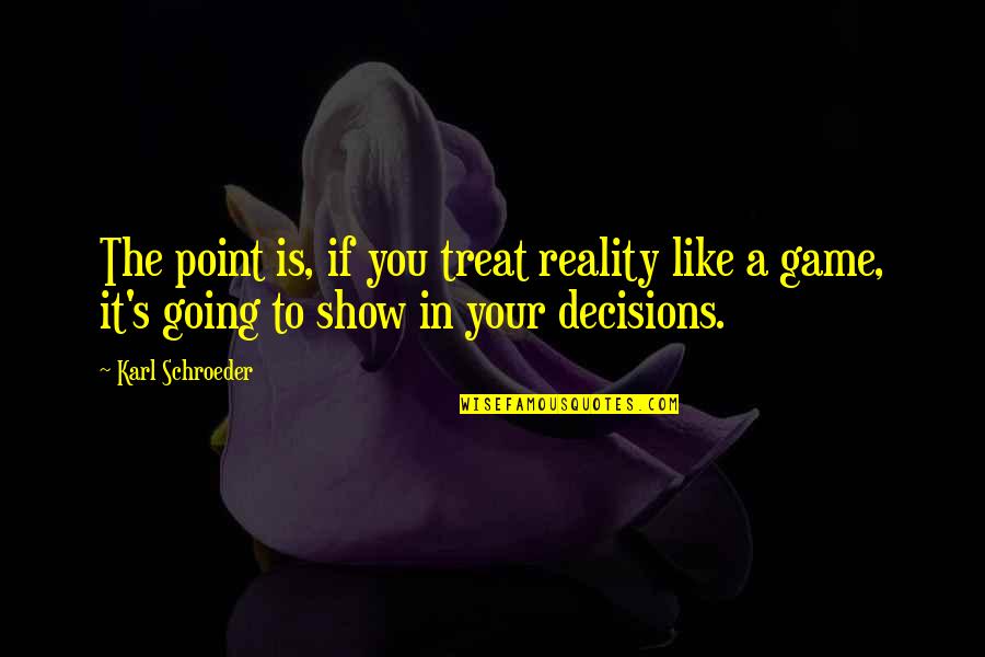 Elfreda Pownall Quotes By Karl Schroeder: The point is, if you treat reality like Elfreda Pownall Quotes By Karl Schroeder: The point is, if you treat reality like