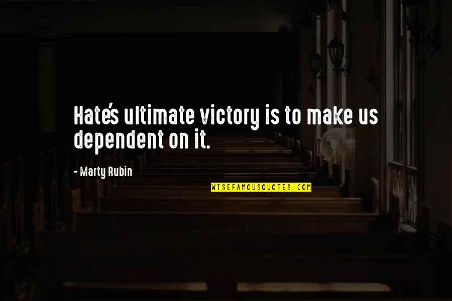 Elfreda Reyes Quotes By Marty Rubin: Hate's ultimate victory is to make us dependent Elfreda Reyes Quotes By Marty Rubin: Hate's ultimate victory is to make us dependent
