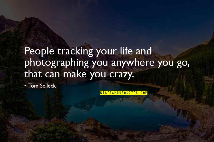 Elfreda Reyes Quotes By Tom Selleck: People tracking your life and photographing you anywhere Elfreda Reyes Quotes By Tom Selleck: People tracking your life and photographing you anywhere